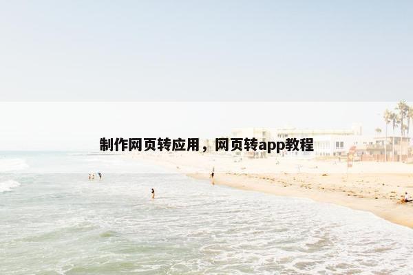 制作网页转应用，网页转app教程