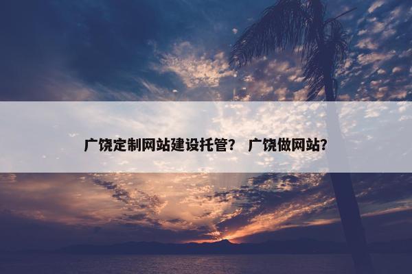 广饶定制网站建设托管？ 广饶做网站？