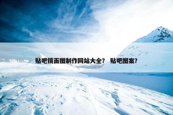 贴吧镜面图制作网站大全？ 贴吧图案？