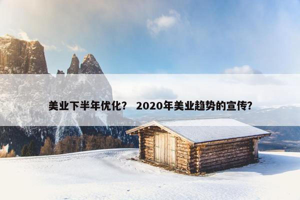 美业下半年优化？ 2020年美业趋势的宣传？
