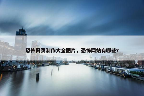 恐怖网页制作大全图片，恐怖网站有哪些?