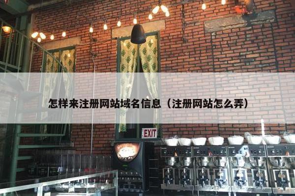 怎样来注册网站域名信息（注册网站怎么弄）