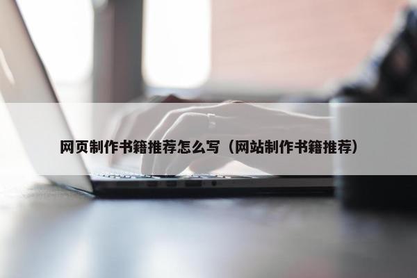 网页制作书籍推荐怎么写（网站制作书籍推荐）