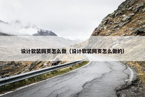 设计软装网页怎么做（设计软装网页怎么做的）