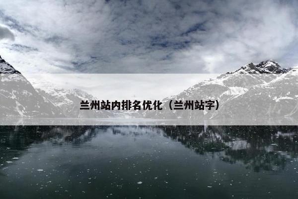 兰州站内排名优化（兰州站字）