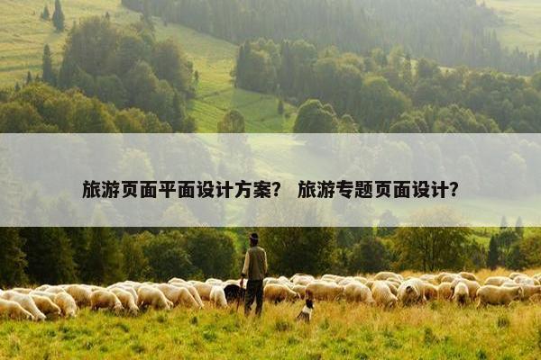 旅游页面平面设计方案？ 旅游专题页面设计？