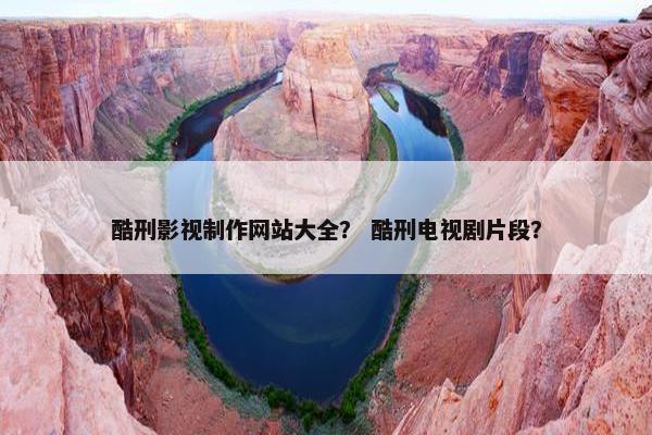 酷刑影视制作网站大全？ 酷刑电视剧片段？