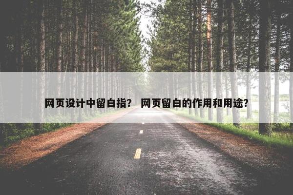 网页设计中留白指？ 网页留白的作用和用途？