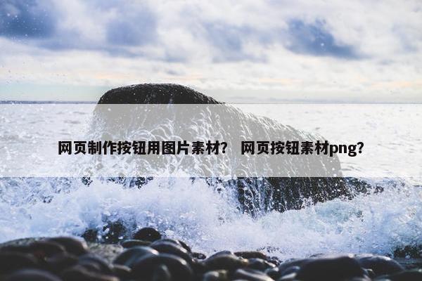 网页制作按钮用图片素材？ 网页按钮素材png？