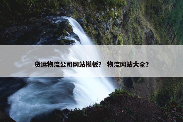 货运物流公司网站模板？ 物流网站大全？