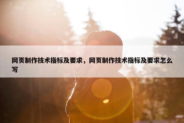 网页制作技术指标及要求，网页制作技术指标及要求怎么写