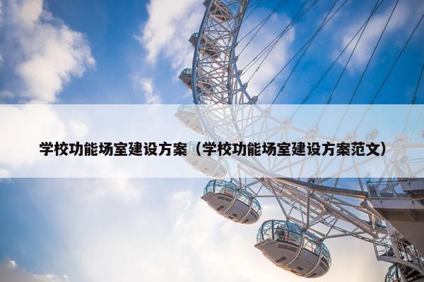 学校功能场室建设方案（学校功能场室建设方案范文）