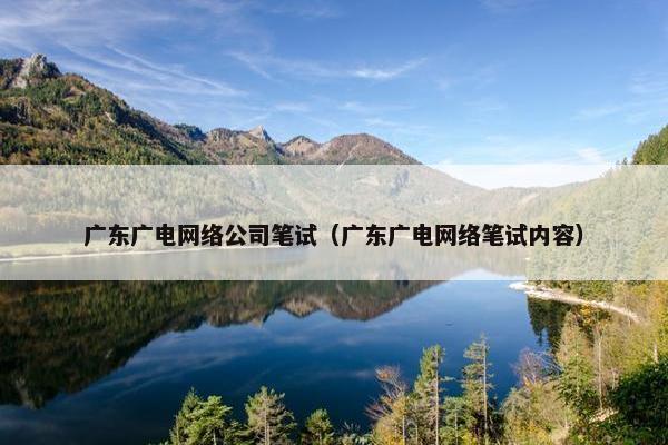 广东广电网络公司笔试（广东广电网络笔试内容）