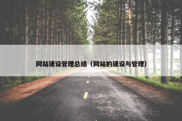 网站建设管理总结（网站的建设与管理）