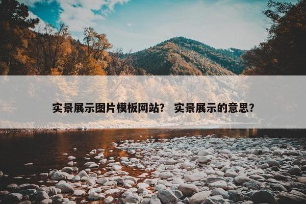 实景展示图片模板网站？ 实景展示的意思？