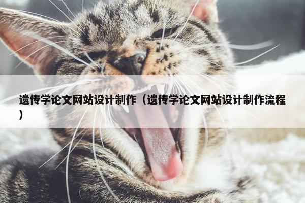 遗传学论文网站设计制作（遗传学论文网站设计制作流程）