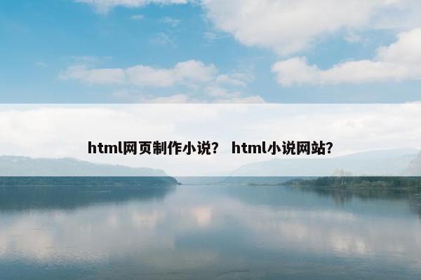 html网页制作小说？ html小说网站？