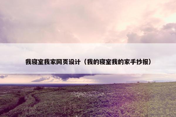 我寝室我家网页设计（我的寝室我的家手抄报）