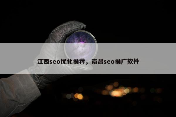 江西seo优化推荐，南昌seo推广软件
