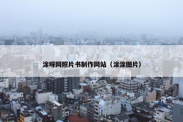 涂呀网照片书制作网站（涂涂图片）
