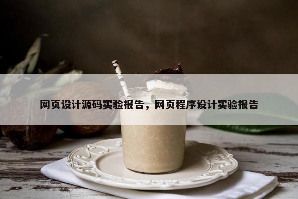 网页设计源码实验报告，网页程序设计实验报告