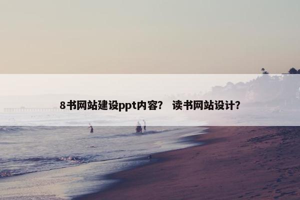 8书网站建设ppt内容？ 读书网站设计？