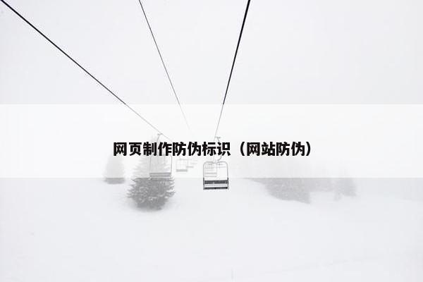 网页制作防伪标识（网站防伪）