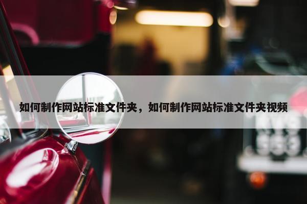 如何制作网站标准文件夹，如何制作网站标准文件夹视频