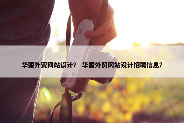 华蓥外贸网站设计？ 华蓥外贸网站设计招聘信息？