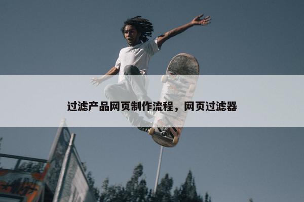 过滤产品网页制作流程，网页过滤器