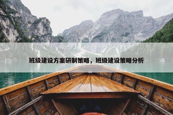 班级建设方案研制策略，班级建设策略分析