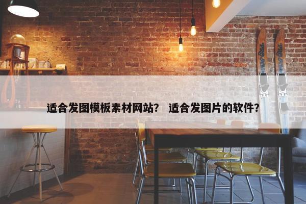 适合发图模板素材网站？ 适合发图片的软件？
