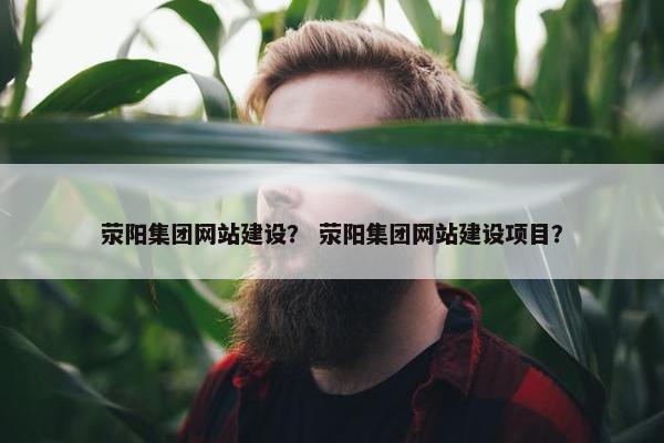 荥阳集团网站建设？ 荥阳集团网站建设项目？