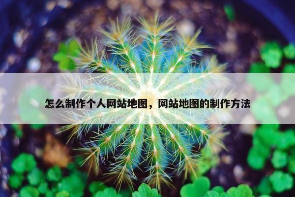 怎么制作个人网站地图，网站地图的制作方法