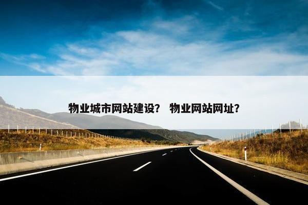 物业城市网站建设？ 物业网站网址？