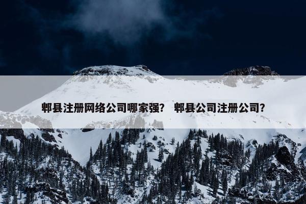 郫县注册网络公司哪家强？ 郫县公司注册公司？
