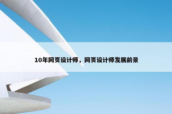10年网页设计师，网页设计师发展前景