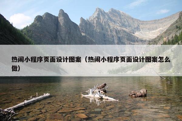 热闹小程序页面设计图案（热闹小程序页面设计图案怎么做）