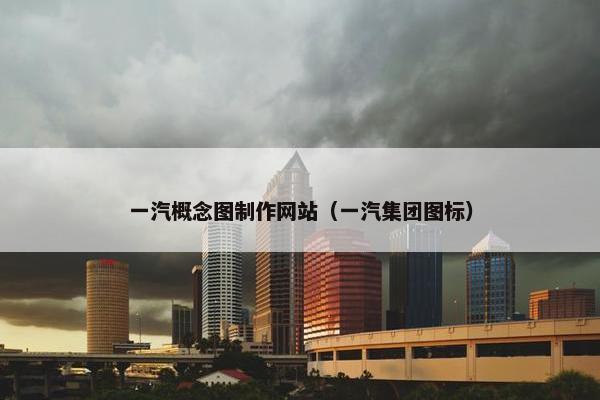 一汽概念图制作网站（一汽集团图标）