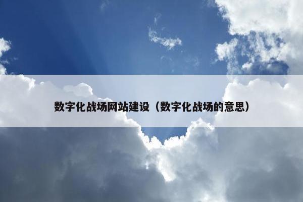 数字化战场网站建设（数字化战场的意思）