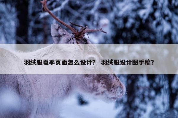 羽绒服夏季页面怎么设计？ 羽绒服设计图手稿？