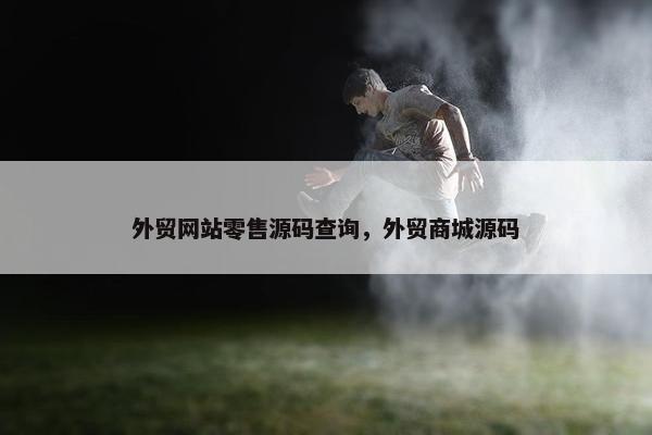 外贸网站零售源码查询，外贸商城源码