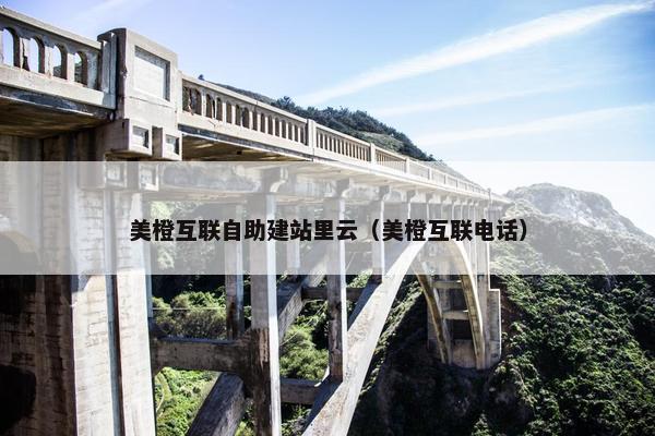 美橙互联自助建站里云（美橙互联电话）