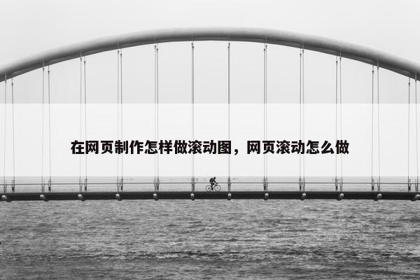 在网页制作怎样做滚动图，网页滚动怎么做