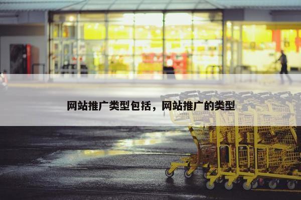 网站推广类型包括，网站推广的类型