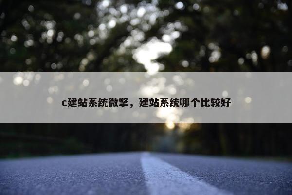 c建站系统微擎，建站系统哪个比较好