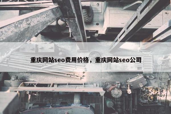 重庆网站seo费用价格，重庆网站seo公司