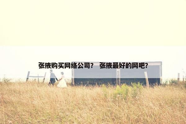 张掖购买网络公司？ 张掖最好的网吧？