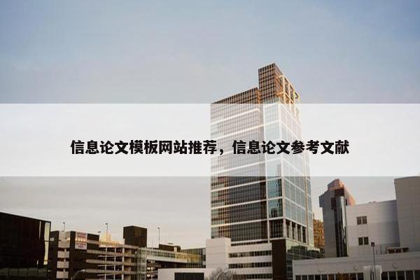 信息论文模板网站推荐，信息论文参考文献