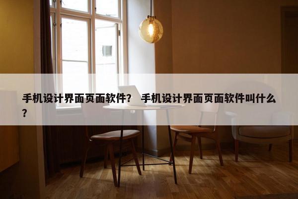 手机设计界面页面软件？ 手机设计界面页面软件叫什么？